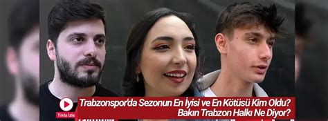 Trabzonsporda Sezonun En İyisi Ve En Kötüsü Kim Oldu Bakın Trabzon