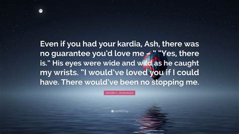 Jennifer L Armentrout Quote Even If You Had Your Kardia Ash There