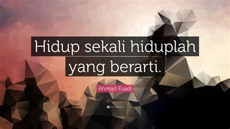 Ahmad Fuadi Quote Hidup Sekali Hiduplah Yang Berarti”