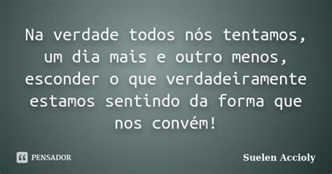 Na Verdade Todos Nós Tentamos Um Dia Suelen Accioly Pensador