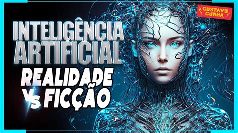 Intelig Ncia Artificial O Que Realidade E O Que Fic O Youtube