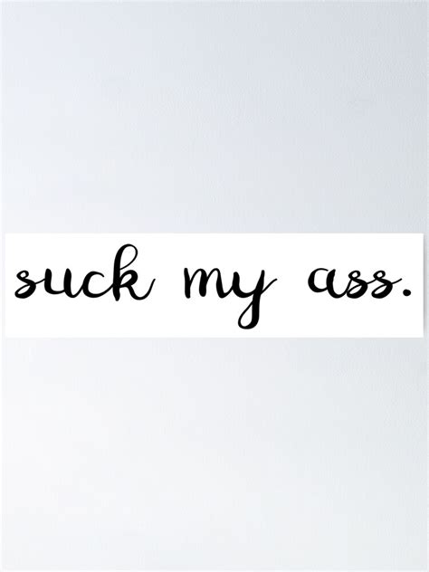 Suck My Ass Poster By ThinkinFlicka Redbubble