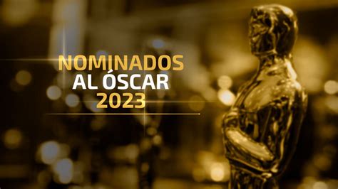 Ve La Lista Completa De Nominaciones A Los Premios Oscar 2023