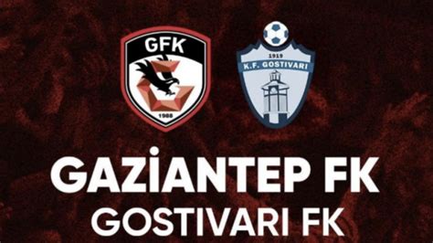 Gaziantep FK KF Gostivari ile saat 16 00da karşılaşacak Gaziantep Fk