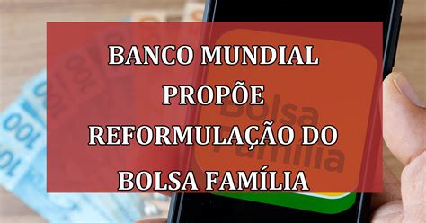 Banco Mundial prepara reformulação radical no Bolsa Família para