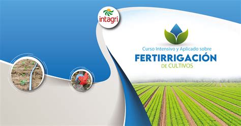 Curso Intagri Intensivo y Aplicado sobre Fertirrigación de Cultivos