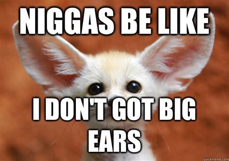 Got Big Ears Memes Quickmeme