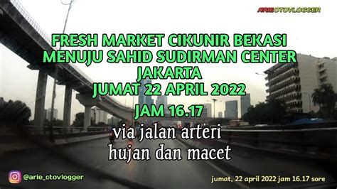 Fresh Market Cikunir Bekasi Menuju Sahid Sudirman Center Jakarta Jumat 22 April 2022 Jam 16 17