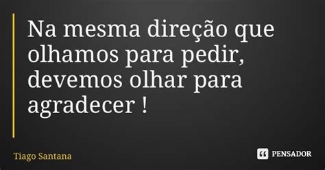 Na Mesma Dire O Que Olhamos Para Tiago Santana Pensador