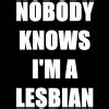 Nobody Knows I M A Lesbian Funny T Shirt
