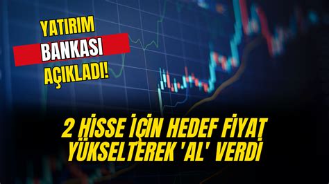 Yatırım Bankası 2 Hisse İçin Hedef Fiyat Yükselterek AL Verdi Halka