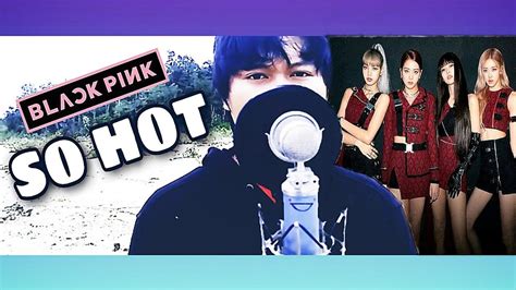 Blackpink So Hot Kpop Cover Song Cover Vocal Jisong Youtube