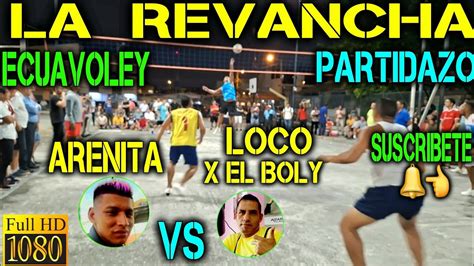 ECUAVOLEY LA REVANCHA ARENITA VS EL LOCO X EL BOLY FULL ACCION