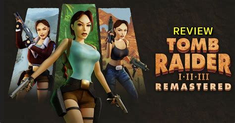 รีวิวเกม Tomb Raider I Iii Remastered ตำนานเกมล่าสมบัติแห่งยุค 90s