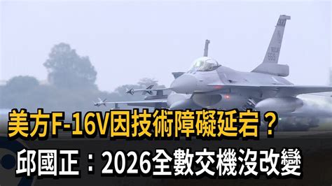 美方f 16v因技術障礙延宕？ 邱國正：2026全數交機沒改變－民視新聞 Youtube