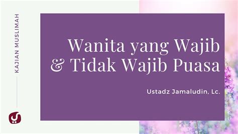 Wanita Yang Wajib Dan Tidak Wajib Berpuasa Ustadz Jamaludin Lc