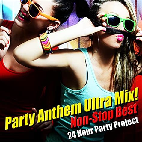 Amazon Musicで24 Hour Party Projectのparty Anthem Ultra Mix Non Stop