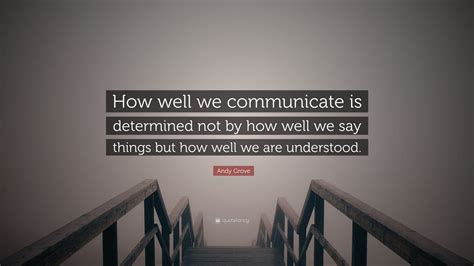 Andy Grove Quote How Well We Communicate Is Determined Not By How