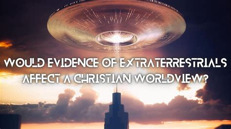 Would Evidence Of Extraterrestrials Affect A Christian Worldview Youtube