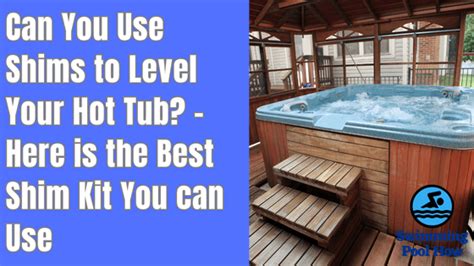 Can You Shim A Hot Tub Level Find The Best Shim Kit To Properly