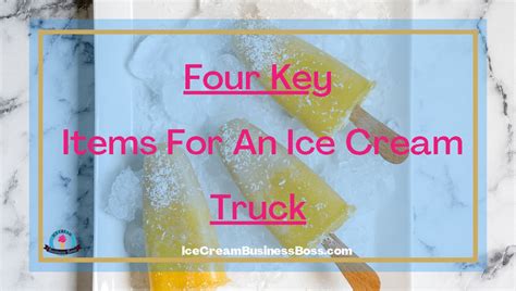 Four Key Items For An Ice Cream Truck - Ice Cream Business Boss