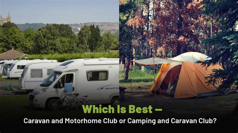 Which Is Best — Caravan and Motorhome Club or Camping and Caravan Club ...