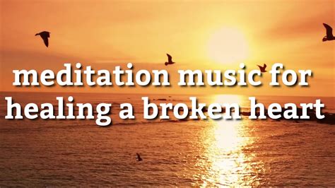 Meditation Music For Healing A Broken Heart Guided Forgiveness Script