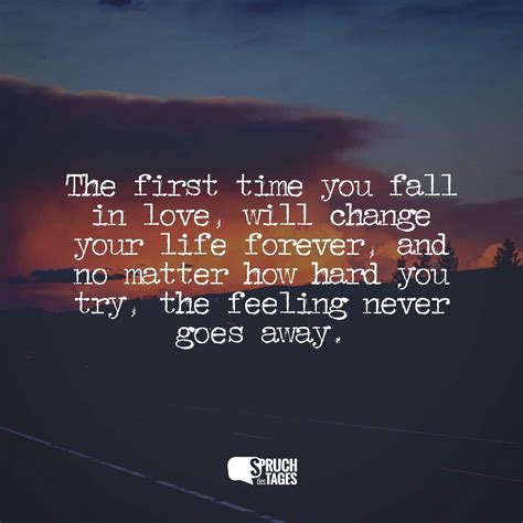The first time you fall in love, will change your life forever, and no