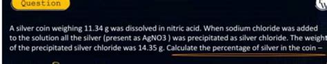 Question A Silver Coin Weighing 11 34 G Was Dissolved In Nitric Acid Whe