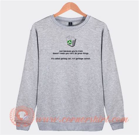 Just Because You Re Trash Doesn T Mean You Can T Do Great Things Sweatshirt