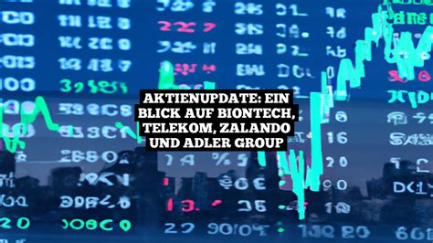 Aktienupdate Ein Blick Auf Biontech Telekom Zalando Und Adler Group