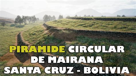 Piramide Circular De Mairana Santa Cruz Bolivia Youtube