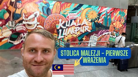 KUALA LUMPUR Pierwsze wrażenia ze stolicy MALEZJI Tipy po