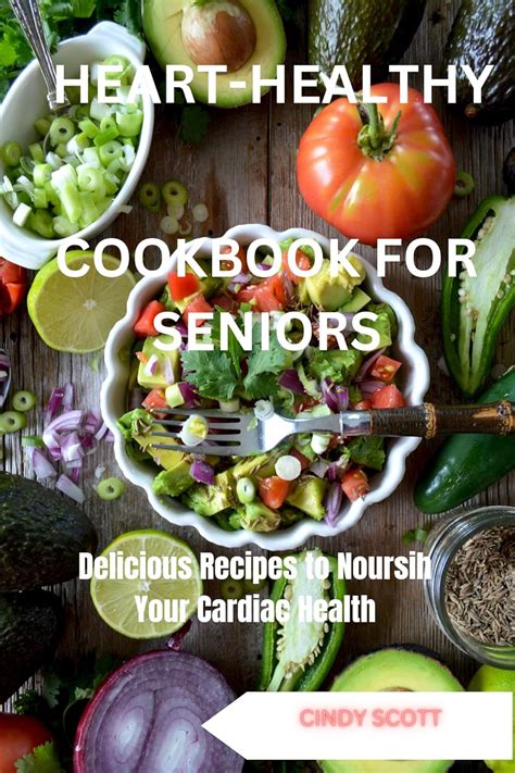 Heart Healthy Cookbook For Seniors Delicious Recipes To Nourish Your