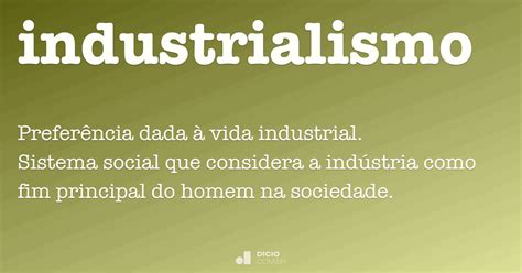 O Que É Industrialismo - Industrialismo - Dicio, Dicionário Online de Português