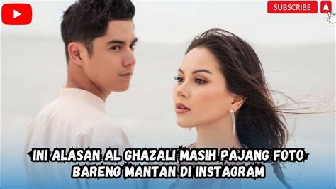 Ini Alasan Al Ghazali Masih Pajang Foto Bareng Mantan Di Instagram