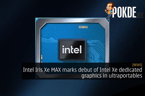 Intel Iris Xe MAX Marks Debut Of Intel Xe Dedicated Graphics In ...