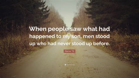 Mamie Till Quote: “When people saw what had happened to my son, men ...