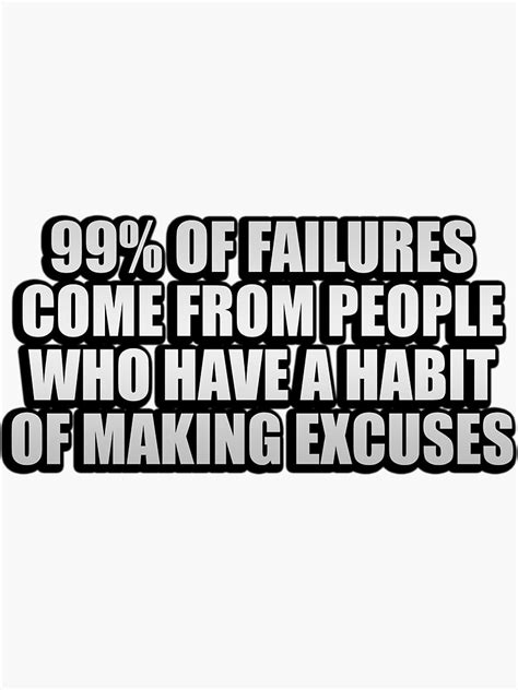 99 Of Failures Come From People Who Have A Habit Of Making Excuses