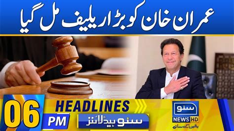 Huge Relief For Imran Khan News Headlines 06 Pm 04 May 23 Suno News Hd Youtube