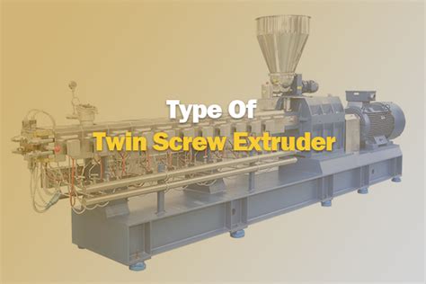 Type of Twin Screw Extruder - COWELL EXTRUSION