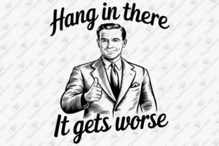 Hang In There It Gets Worse Dark Humor Graphic By TeeDesignery