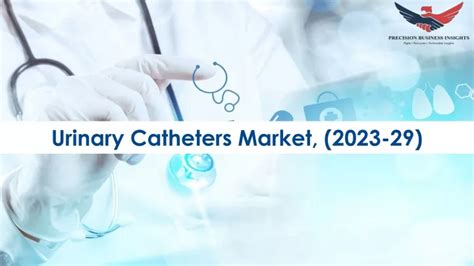 Ppt Urinary Catheters Market Opportunities Business Forecast To 2029