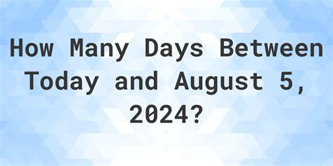 Days Between Today And August 5 2024 Calculatio