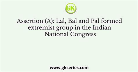 Assertion (A): Lal, Bal and Pal formed extremist group in the Indian ...