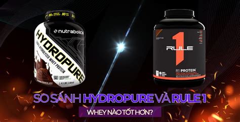 So Sánh Hydropure Và Rule1 Whey Nào Tốt Hơn Review Sản Phẩm