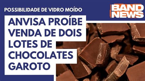 Anvisa Pro Be Venda De Dois Lotes De Chocolates Garoto Youtube