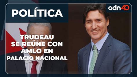 Último momento Justin Trudeau llega a Palacio Nacional para