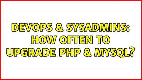 Devops Sysadmins How Often To Upgrade Php Mysql Solutions