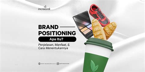 Brand Positioning Apa Itu Penjelasan Manfaat Cara Menentukannya